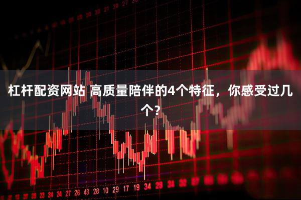 杠杆配资网站 高质量陪伴的4个特征,你感受过几个?